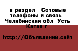  в раздел : Сотовые телефоны и связь . Челябинская обл.,Усть-Катав г.